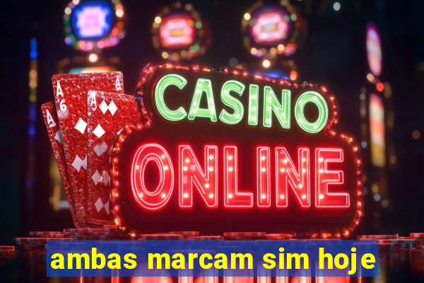 ambas marcam sim hoje